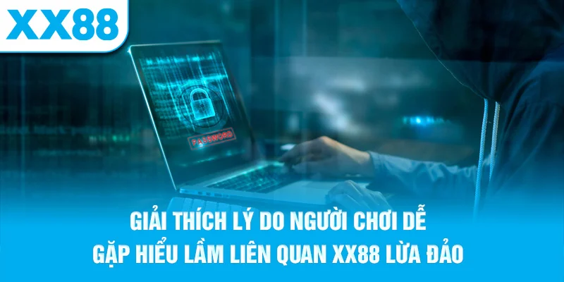 Giải thích lý do người chơi dễ gặp hiểu lầm liên quan XX88 lừa đảo